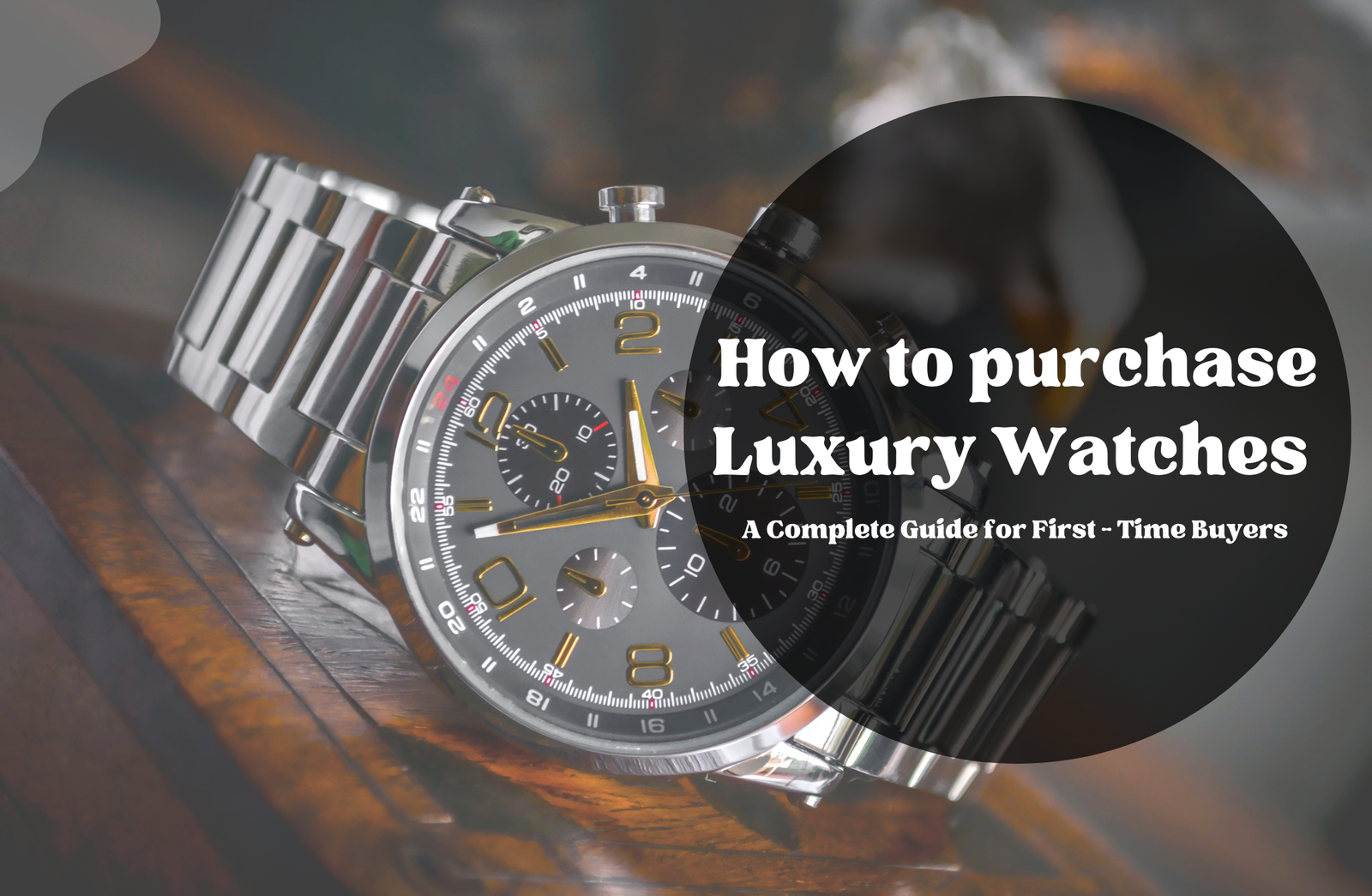 How to Purchase Luxury Watches: A Complete Guide for First-Time Buyers